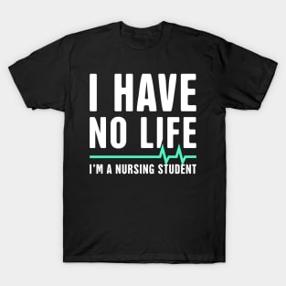 I have No Life | Funny Nursing Student Design T-Shirt